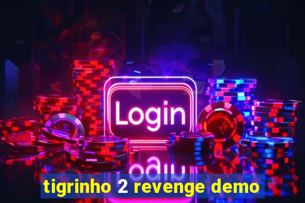 tigrinho 2 revenge demo